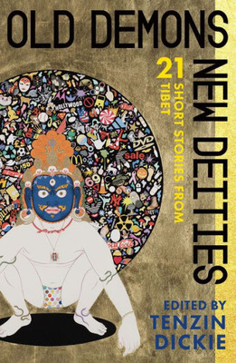 Old Demons, New Deities : Twenty-One Short Stories From Tibet