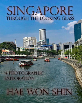Singapore Through The Looking Glass : A Photographic Exploration