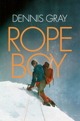 Rope Boy : A Life Of Climbing From Yorkshire To Yosemite