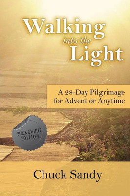 Walking Into The Light : Black And White Edition: A 28-Day Pilgrimate For Advent Or Anytime