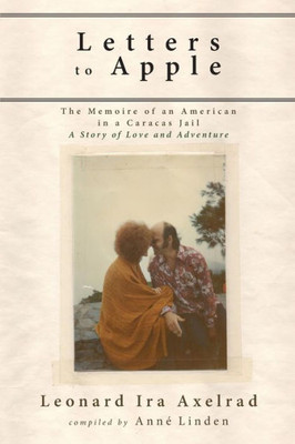 Letters To Apple : The Memoire Of An American In A Caracas Jail: A Story Of Love And Adventure