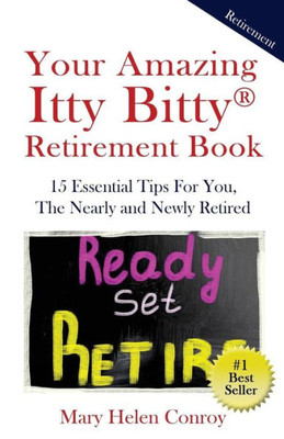Your Amazing Itty Bitty Retirement Book : 15 Essential Tips For You, The Nearly And Newly Retired
