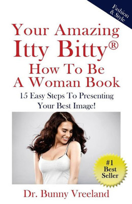 Your Amazing Itty Bitty How To Be A Woman Book : 15 Easy Steps To Presenting Your Best Image!