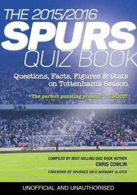 The 2015/2016 Spurs Quiz And Fact Book : Questions, Facts, Figures & Stats On Tottenham'S Season