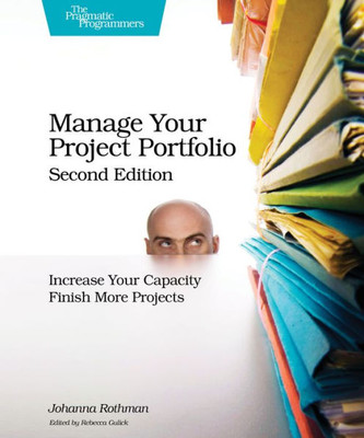 Manage Your Project Portfolio : Increase Your Capacity And Finish More Projects