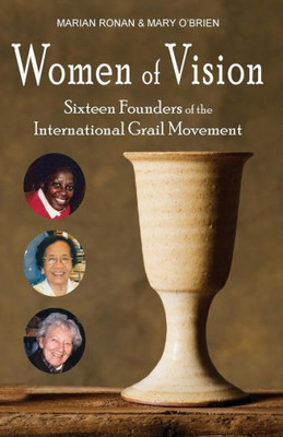 Women Of Vision : Sixteen Founders Of The International Grail Movement