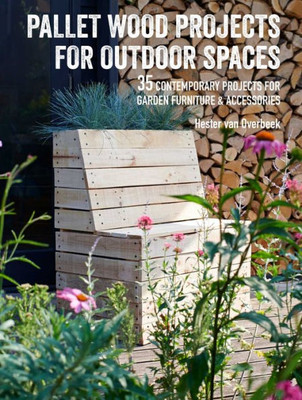 Pallet Wood Projects For Outdoor Spaces : 35 Contemporary Projects For Garden Furniture & Accessories