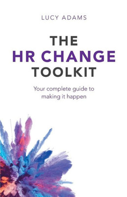 The Hr Change Toolkit : Your Complete Guide To Making It Happen