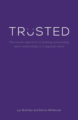 Trusted : The Human Approach To Building Outstanding Client Relationships In A Digitised World