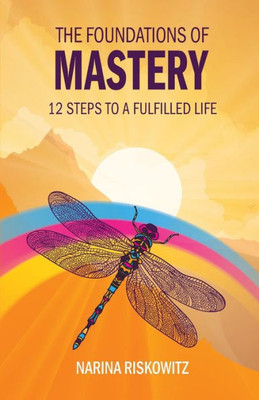 The Foundations Of Mastery : 12 Steps To A Fulfilled Life