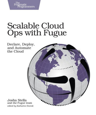 Scalable Cloud Ops With Fugue : Declare, Deploy, And Automate The Cloud