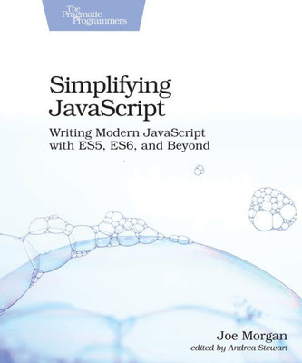 Simplifying Javascript : Writing Modern Javascript With Es5, Es6, And Beyond