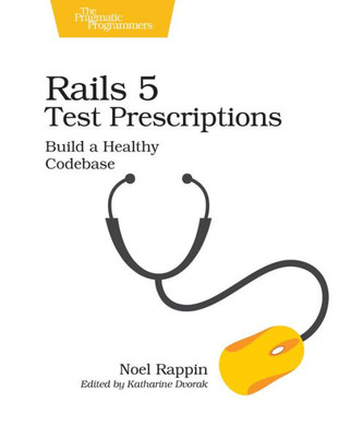 Rails 5 Test Prescriptions : Build A Healthy Codebase