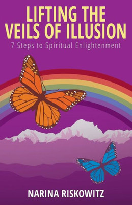 Lifting The Veils Of Illusion : 7 Steps Towards Spiritual Enlightenment