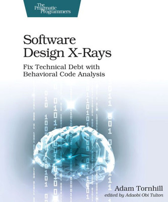 Software Design X-Rays : Fix Technical Debt With Behavioral Code Analysis