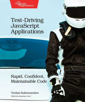 Test-Driving Javascript Applications : Rapid, Confident, Maintainable Code