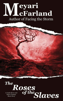 The Roses Of The Slaves : A Gods Above And Below Fantasy Short Story