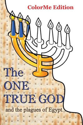 The One True God : And The Plagues Of Egypt....