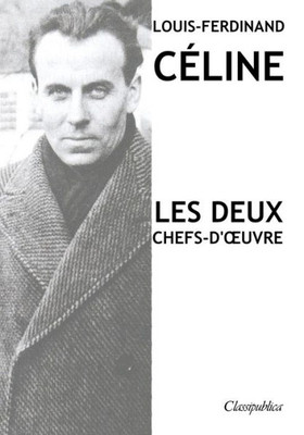 Louis-Ferdinand Céline - Les Deux Chefs-D'Oeuvre : Voyage Au Bout De La Nuit - Mort À Crédit