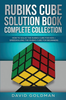 Rubik'S Cube Solution Book Complete Collection : How To Solve The Rubik'S Cube Faster For Kids + Speedsolving The Rubik'S Cube For Beginners