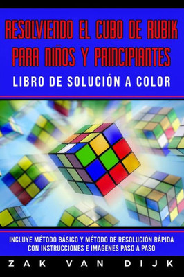 Resolviendo El Cubo De Rubik Para Niños Y Principiantes - Libro De Solución A Color : Incluye Método Básico Y Método De Resolución Rápida Con Instrucciones E Imágenes Paso A Paso