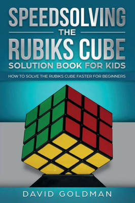 Speedsolving The Rubik'S Cube Solution Book For Kids : How To Solve The Rubik'S Cube Faster For Beginners