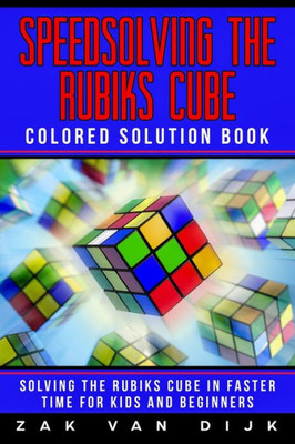 Speedsolving The Rubik'S Cube Colored Solution Book : Solving The Rubik'S Cube In Faster Time For Kids And Beginners