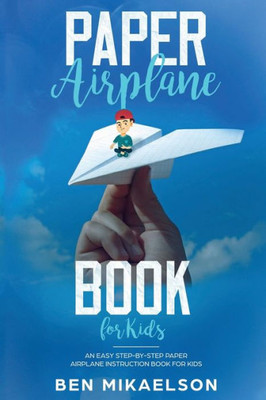 Paper Airplane Book For Kids : An Easy Step-By-Step Paper Airplane Instruction Book For Kids