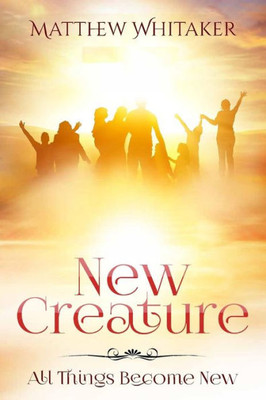 New Creature : All Things Become New