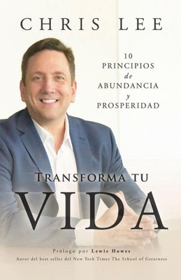 Transform Su Vida : 10 Principios De Abundancia Y Prosperidad