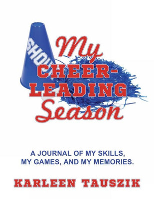 My Cheerleading Season : A Journal Of My Skills, My Games, And My Memories