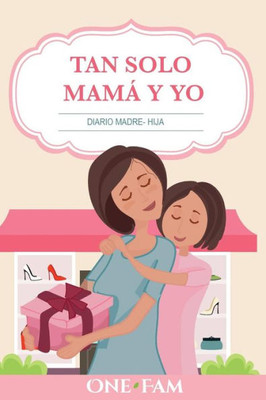 Tan Solo Mamá Y Yo : Diario Madre- Hija