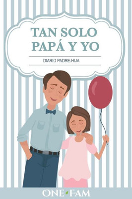 Tan Solo Papá Y Yo : Diario Padre-Hija