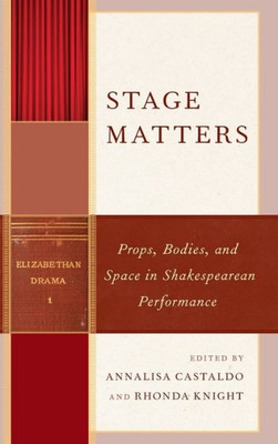 Stage Matters : Props, Bodies, And Space In Shakespearean Performance