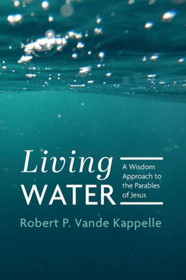 Living Water : A Wisdom Approach To The Parables Of Jesus