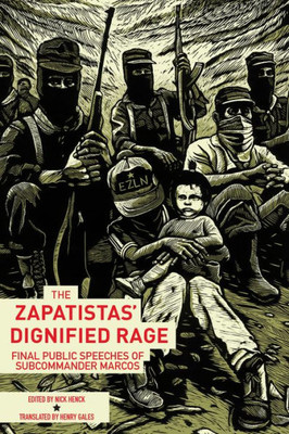 The Zapatistas' Dignified Rage : The Last Public Speeches Of Subcommander Marcos