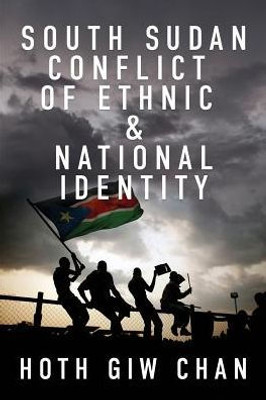 South Sudan Conflict Of Ethnic And National Identity