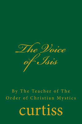 The Voice Of Isis : By The Teacher Of The Order Of Christian Mystics