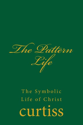 The Pattern Life : The Life Of The Master Jesus