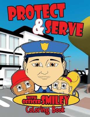 Serve And Protect With Officer Smiley : Coloring Book