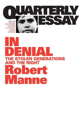 Quarterly Essay 1: In Denial : The Stolen Generations And The Right