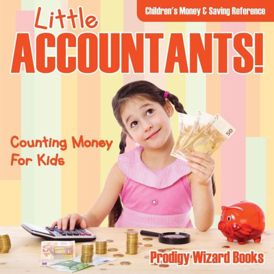 Little Accountants! - Counting Money For Kids : Children'S Money & Saving Reference