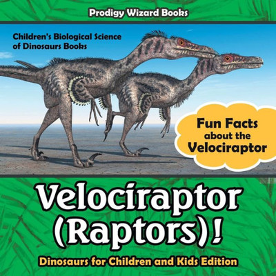 Velociraptor (Raptors)! Fun Facts About The Velociraptor - Dinosaurs For Children And Kids Edition - Children'S Biological Science Of Dinosaurs Books