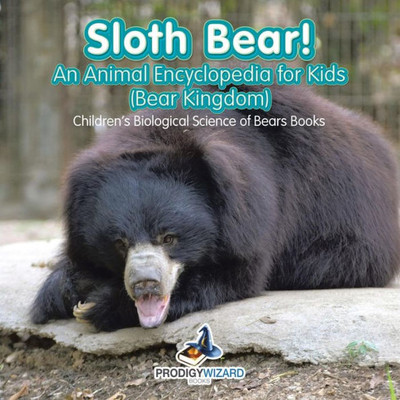 Sloth Bear! An Animal Encyclopedia For Kids (Bear Kingdom) - Children'S Biological Science Of Bears Books