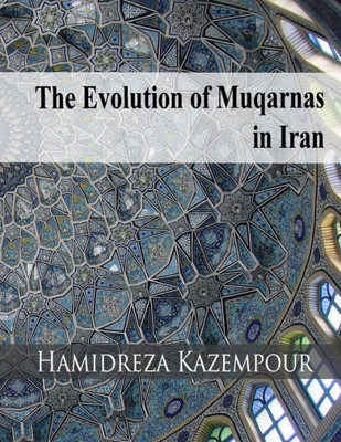 The Evolution Of Muqarnas In Iran