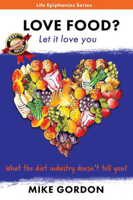 Love Food? Let It Love You. : What The Diet Industry Doesn'T Tell You!