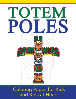 Totem Poles : Coloring Pages For Kids And Kids At Heart