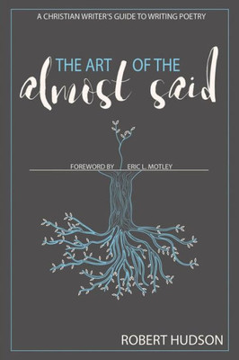 The Art Of The Almost Said: A Christian Writer'S Guide To Writing Poetry