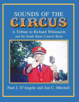 Sounds Of The Circus : A Tribute To Richard Whitmarsh And The South Shore Concert Band