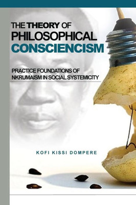 Theory Of Philosophical Consciencism : Practice Foundations Of Nkrumaism In Social Systemicity